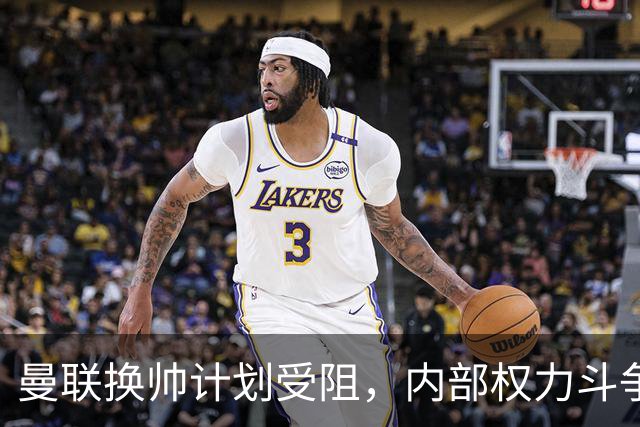 曼联换帅计划受阻，内部权力斗争加剧